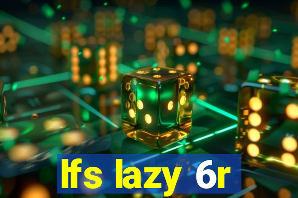 lfs lazy 6r